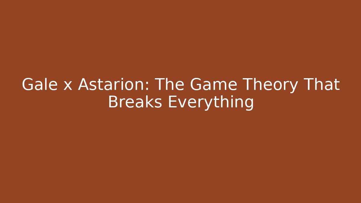 Gale x Astarion: The Game Theory That Breaks Everything