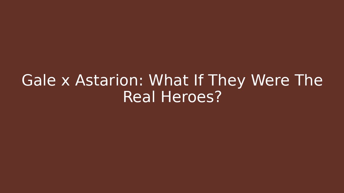 Gale x Astarion: What If They Were The Real Heroes?