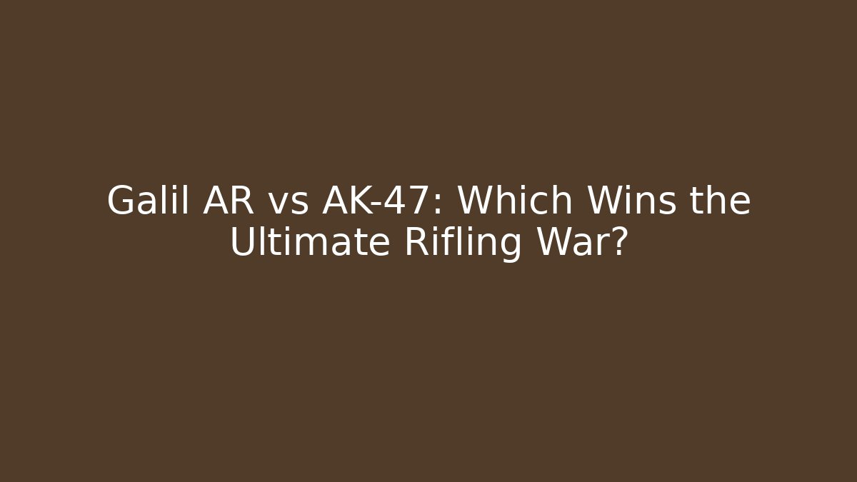 Galil AR vs AK-47: Which Wins the Ultimate Rifling War?