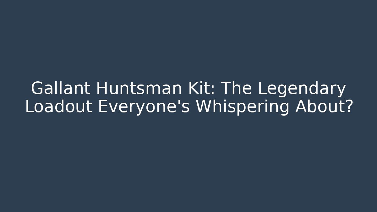Gallant Huntsman Kit: The Legendary Loadout Everyone’s Whispering About?