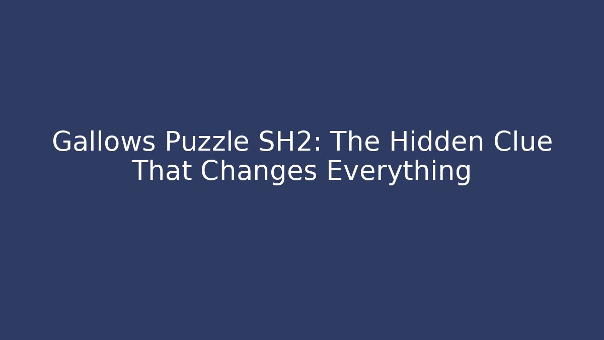 Gallows Puzzle SH2: The Hidden Clue That Changes Everything
