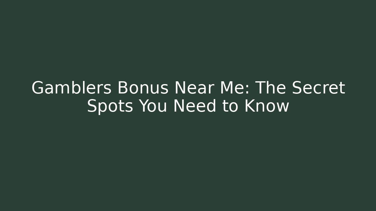 Gamblers Bonus Near Me: The Secret Spots You Need to Know