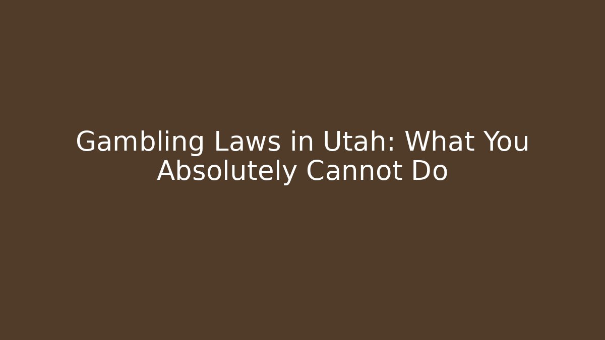 Gambling Laws in Utah: What You Absolutely Cannot Do