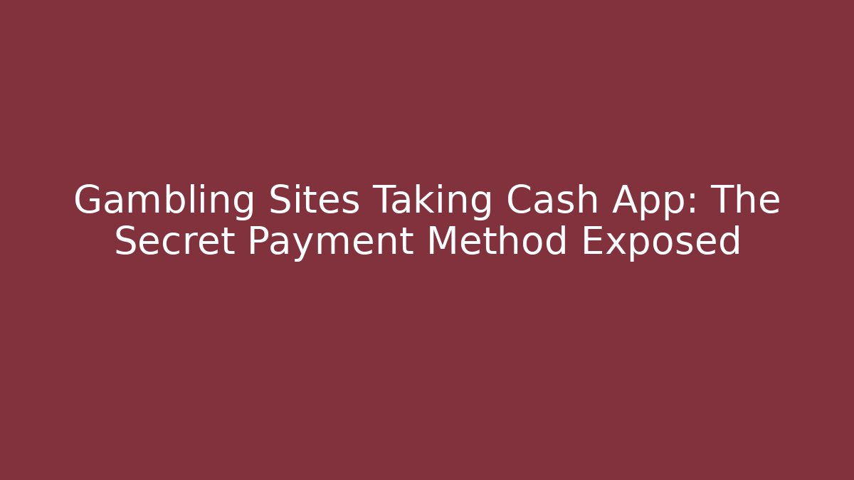 Gambling Sites Taking Cash App: The Secret Payment Method Exposed