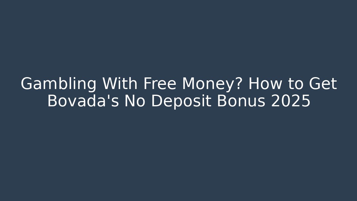 Gambling With Free Money? How to Get Bovada's No Deposit Bonus 2025