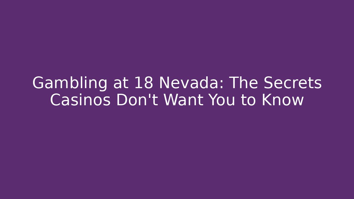 Gambling at 18 Nevada: The Secrets Casinos Don't Want You to Know