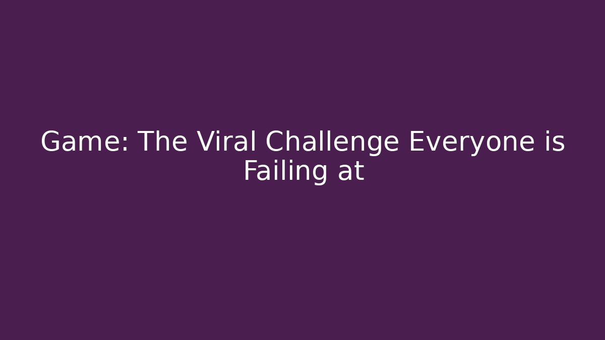 Game: The Viral Challenge Everyone is Failing at