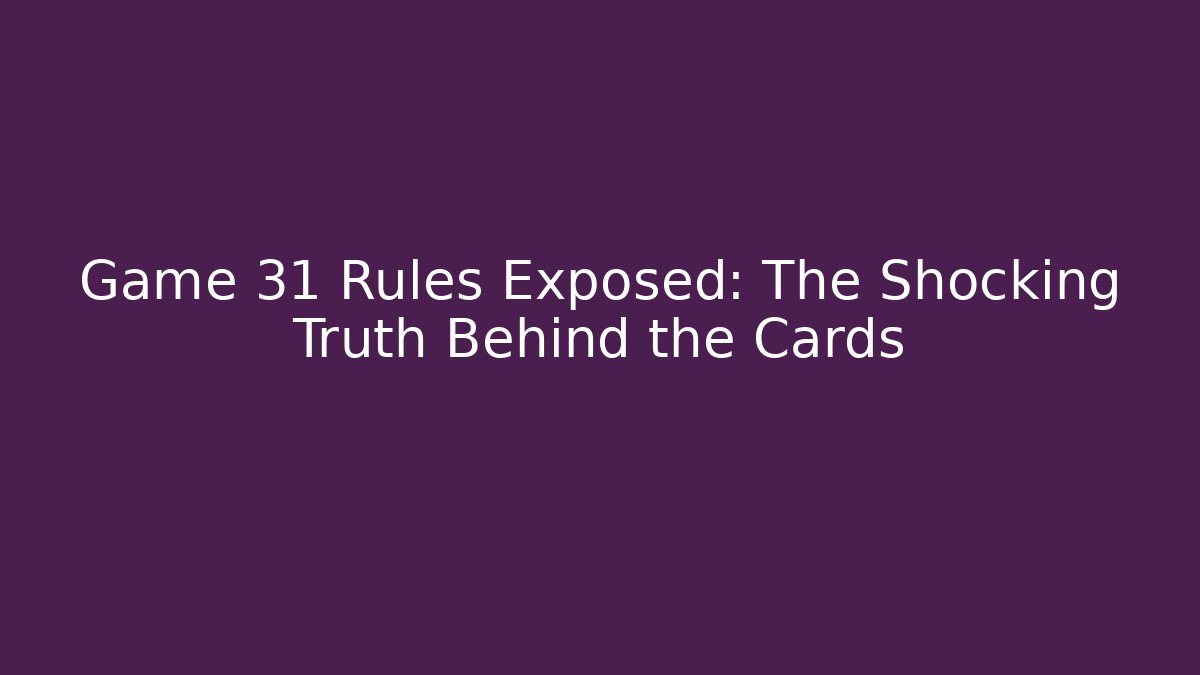 Game 31 Rules Exposed: The Shocking Truth Behind the Cards