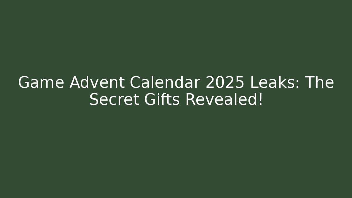 Game Advent Calendar 2025 Leaks: The Secret Gifts Revealed!
