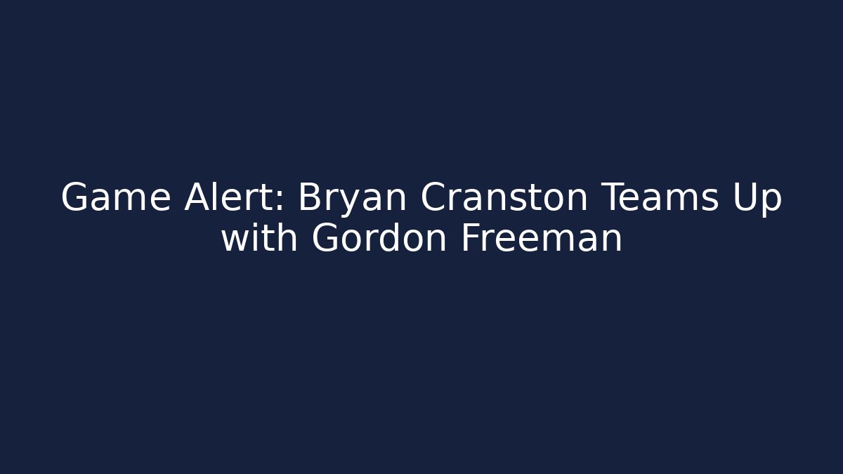 Game Alert: Bryan Cranston Teams Up with Gordon Freeman
