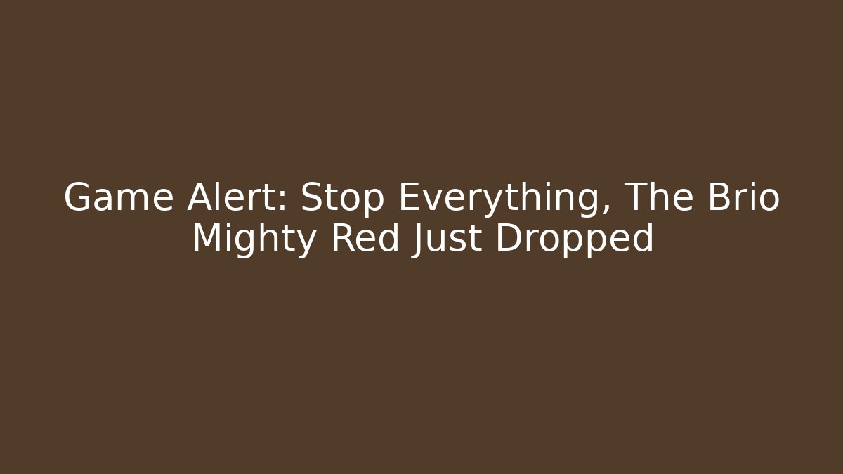Game Alert: Stop Everything, The Brio Mighty Red Just Dropped