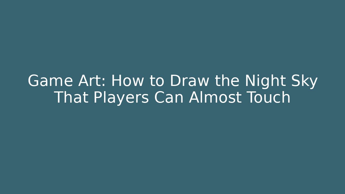 Game Art: How to Draw the Night Sky That Players Can Almost Touch - Critter Realm