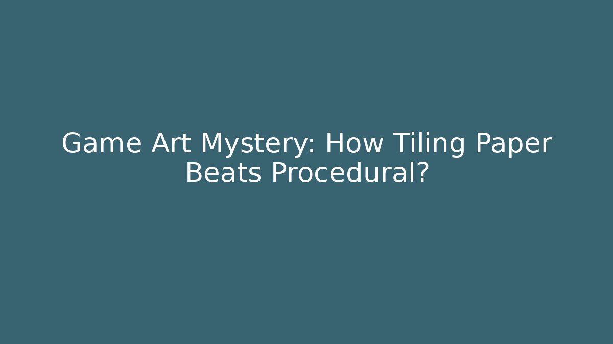 Game Art Mystery: How Tiling Paper Beats Procedural?