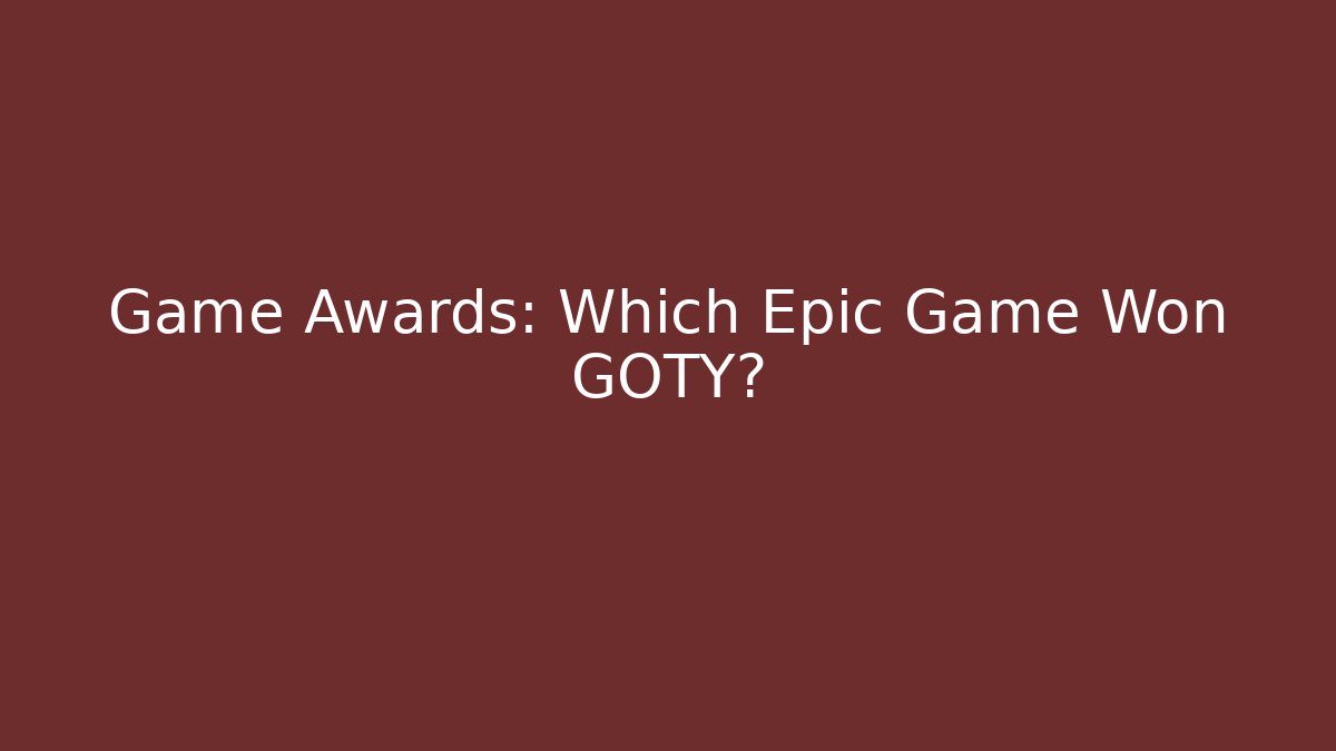 Game Awards: Which Epic Game Won GOTY? - Critter Realm