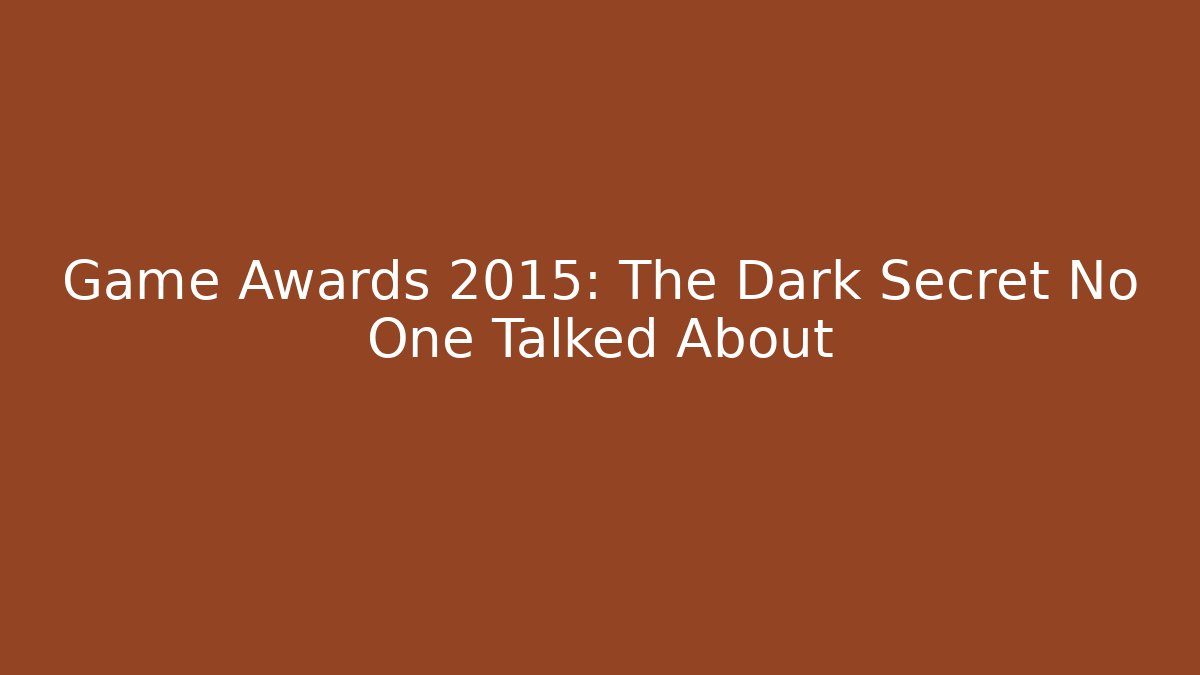 Game Awards 2015: The Dark Secret No One Talked About