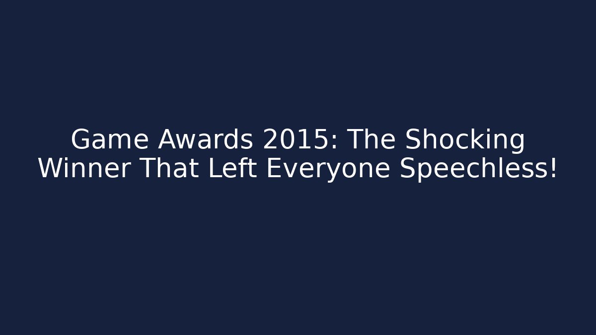 Game Awards 2015: The Shocking Winner That Left Everyone Speechless!