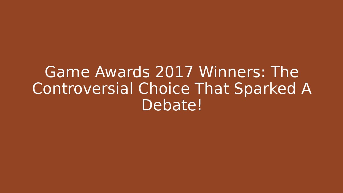 Game Awards 2017 Winners: The Controversial Choice That Sparked A Debate!