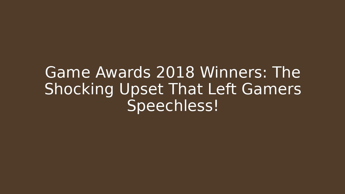 Game Awards 2018 Winners: The Shocking Upset That Left Gamers Speechless!