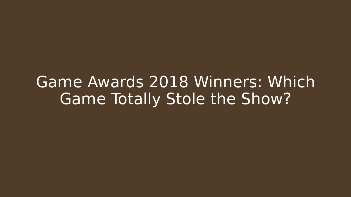 Game Awards 2018 Winners: Which Game Totally Stole the Show?