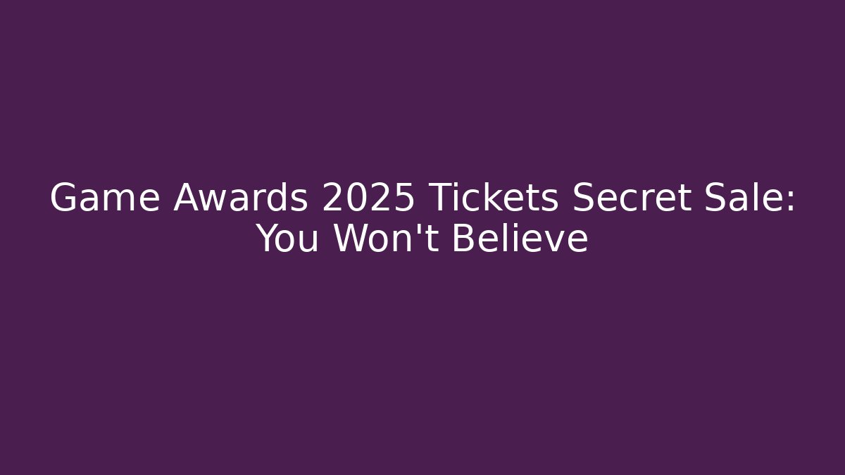 Game Awards 2025 Tickets Secret Sale: You Won't Believe
