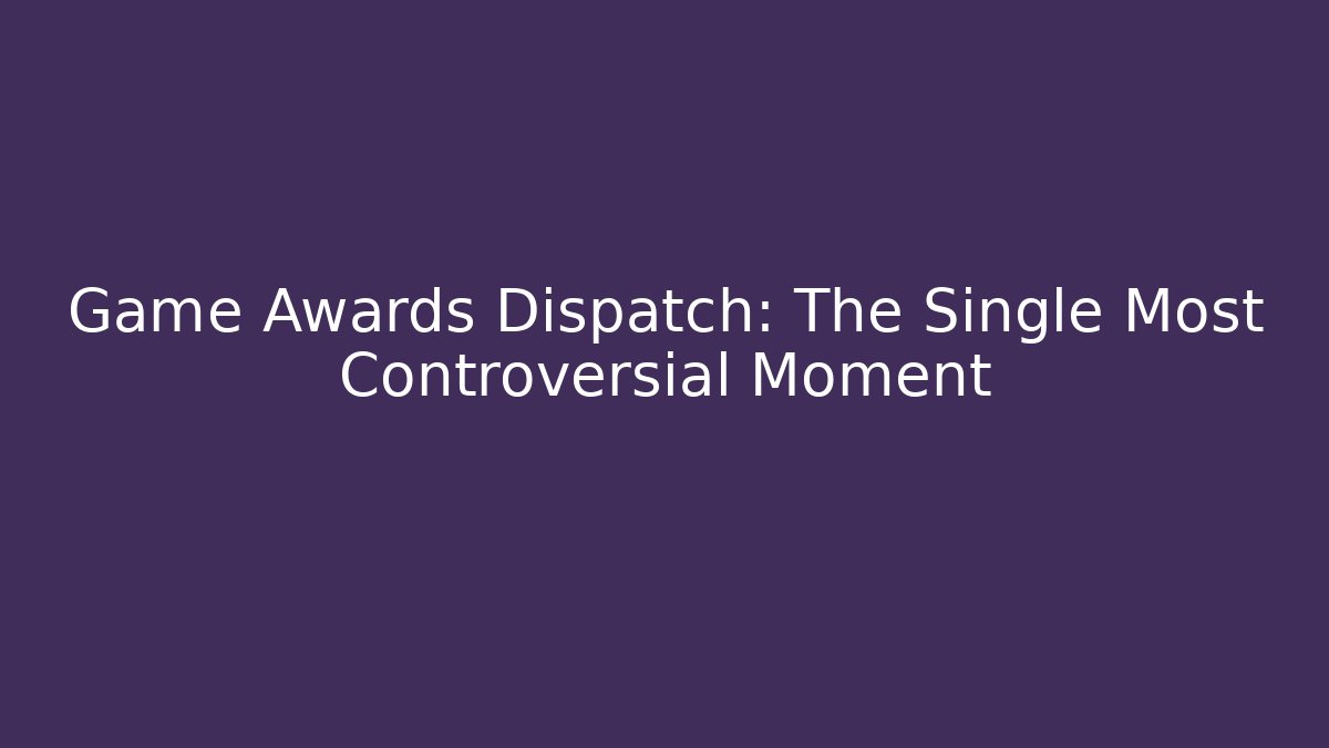Game Awards Dispatch: The Single Most Controversial Moment