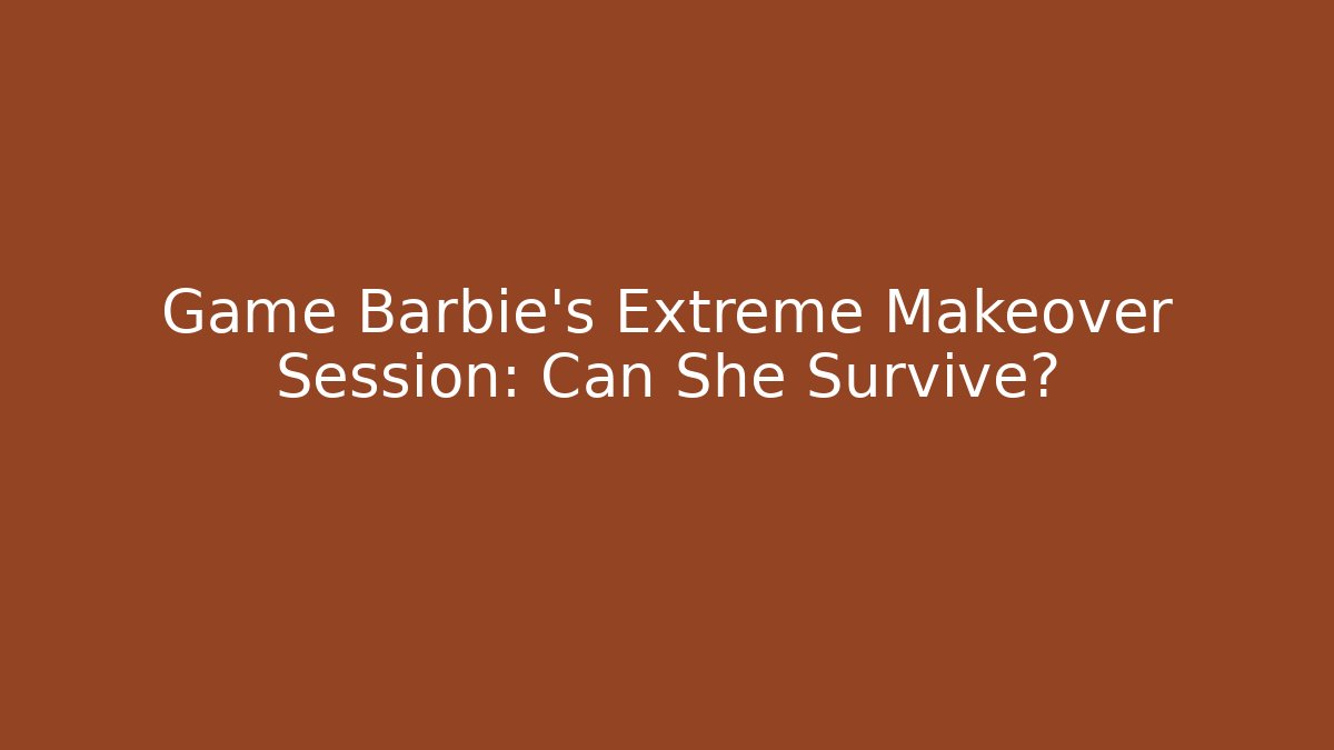 Game Barbie's Extreme Makeover Session: Can She Survive? - Critter Realm