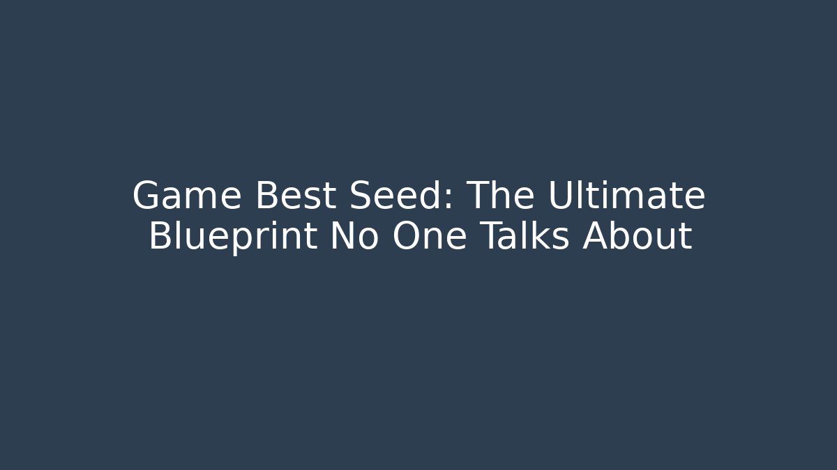 Game Best Seed: The Ultimate Blueprint No One Talks About - Critter Realm