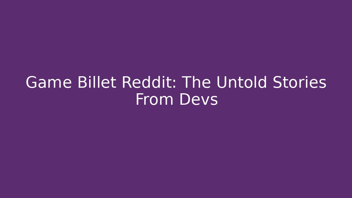 Game Billet Reddit: The Untold Stories From Devs
