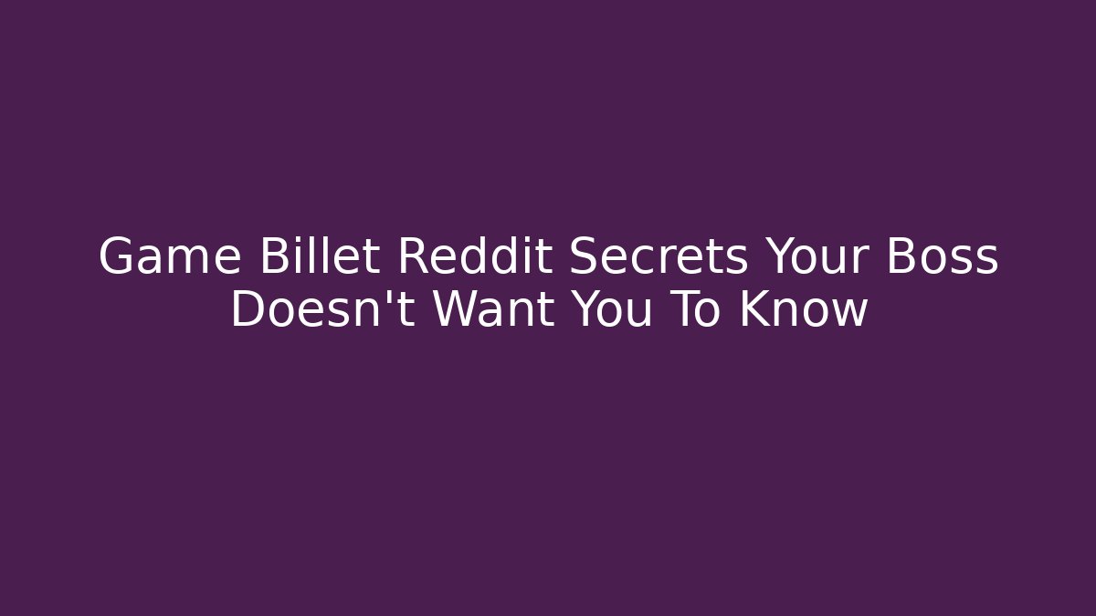 Game Billet Reddit Secrets Your Boss Doesn't Want You To Know