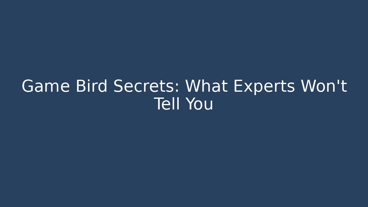 Game Bird Secrets: What Experts Won’t Tell You