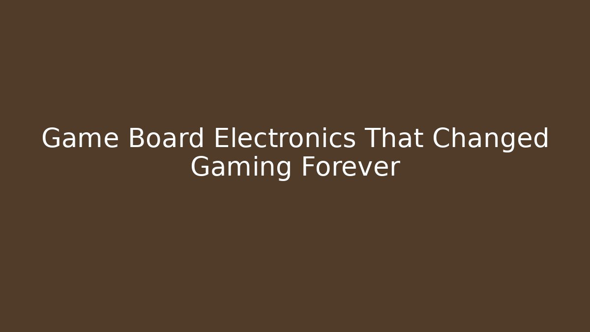 Game Board Electronics That Changed Gaming Forever