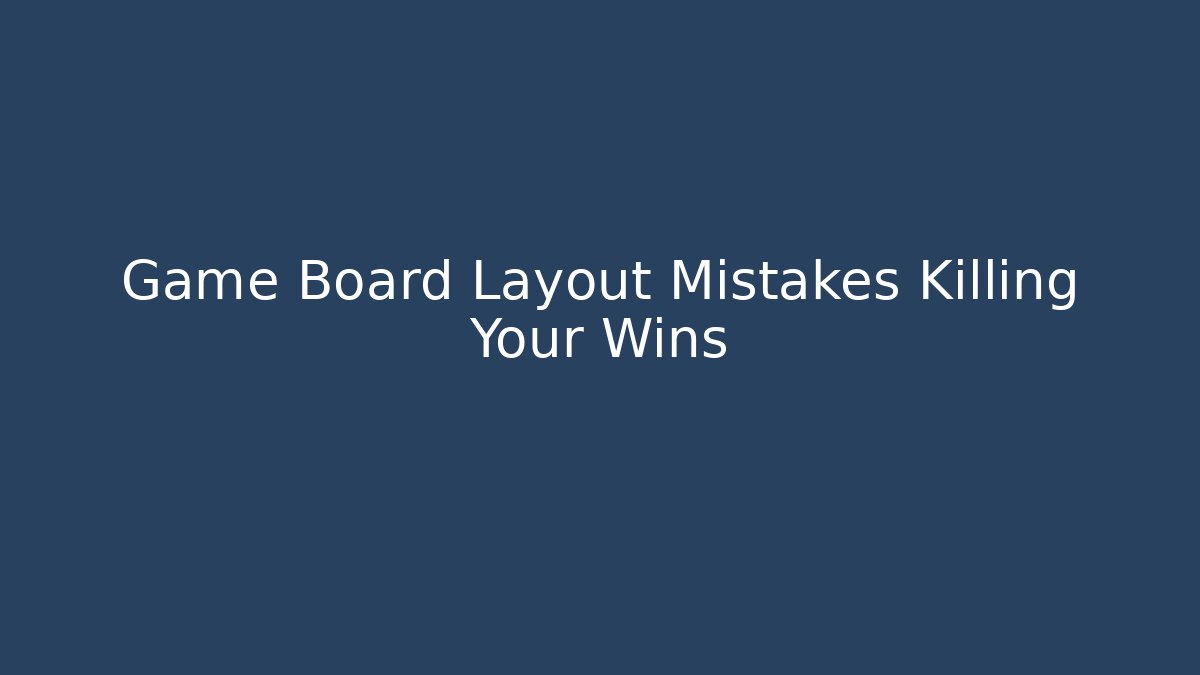 Game Board Layout Mistakes Killing Your Wins