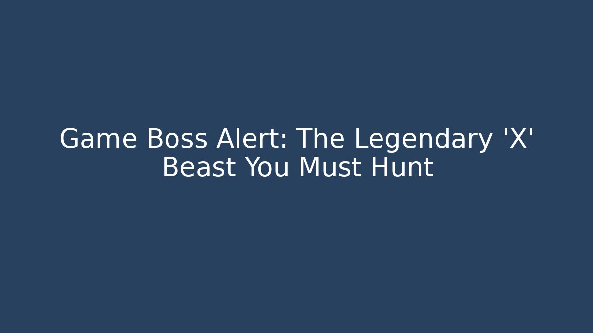 Game Boss Alert: The Legendary 'X' Beast You Must Hunt - Critter Realm