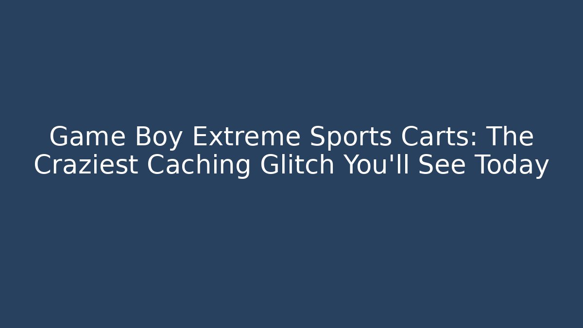 Game Boy Extreme Sports Carts: The Craziest Caching Glitch You’ll See Today