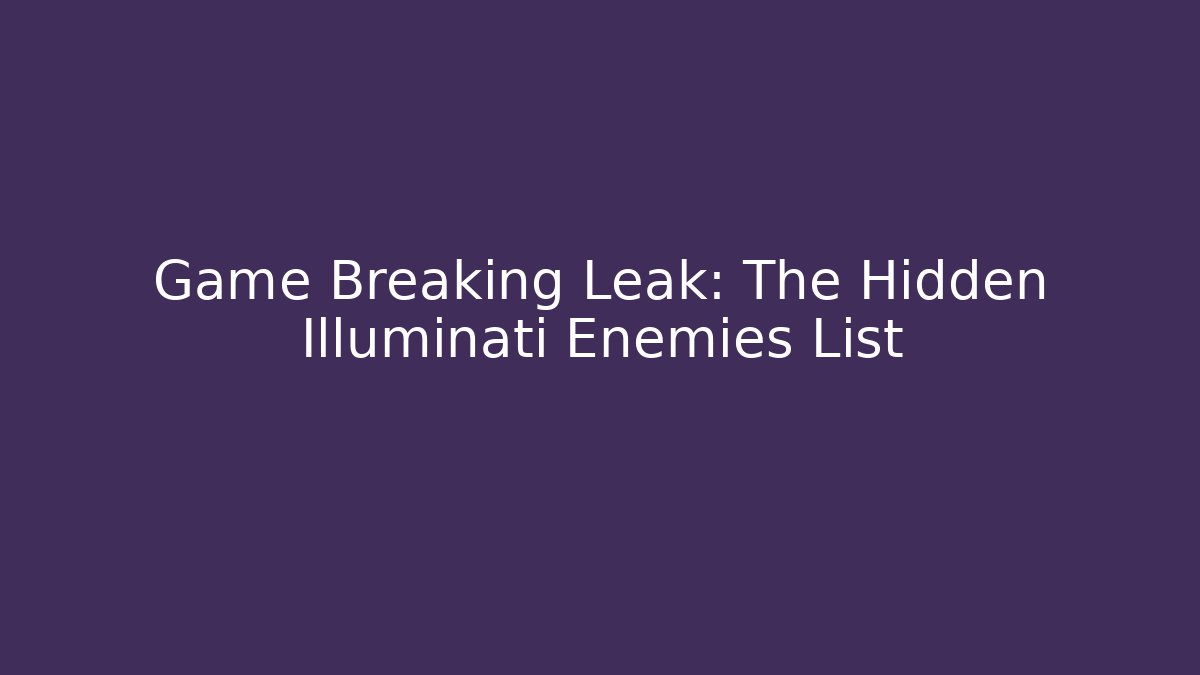 Game Breaking Leak: The Hidden Illuminati Enemies List