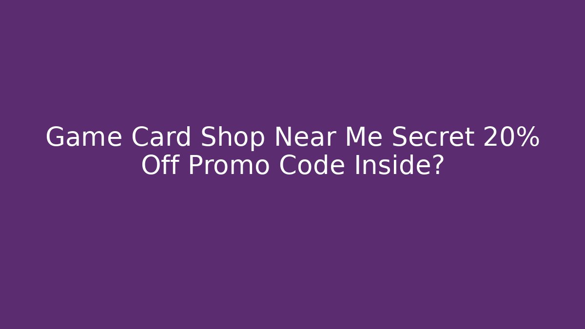 Game Card Shop Near Me Secret 20% Off Promo Code Inside?