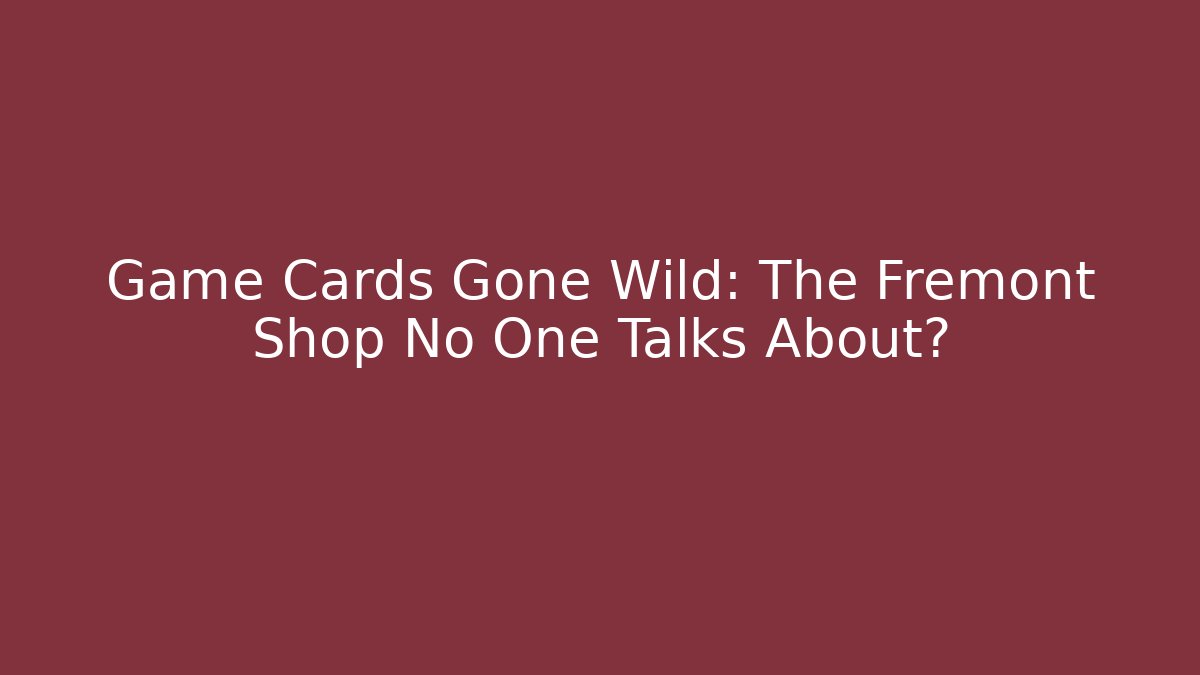 Game Cards Gone Wild: The Fremont Shop No One Talks About?