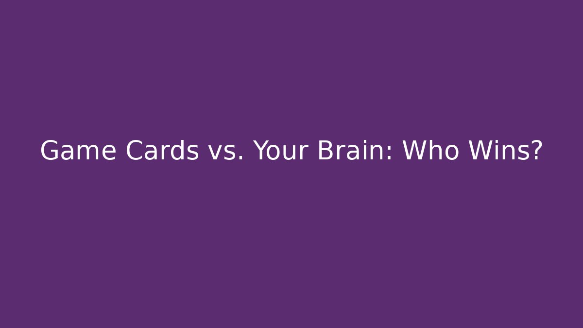Game Cards vs. Your Brain: Who Wins?