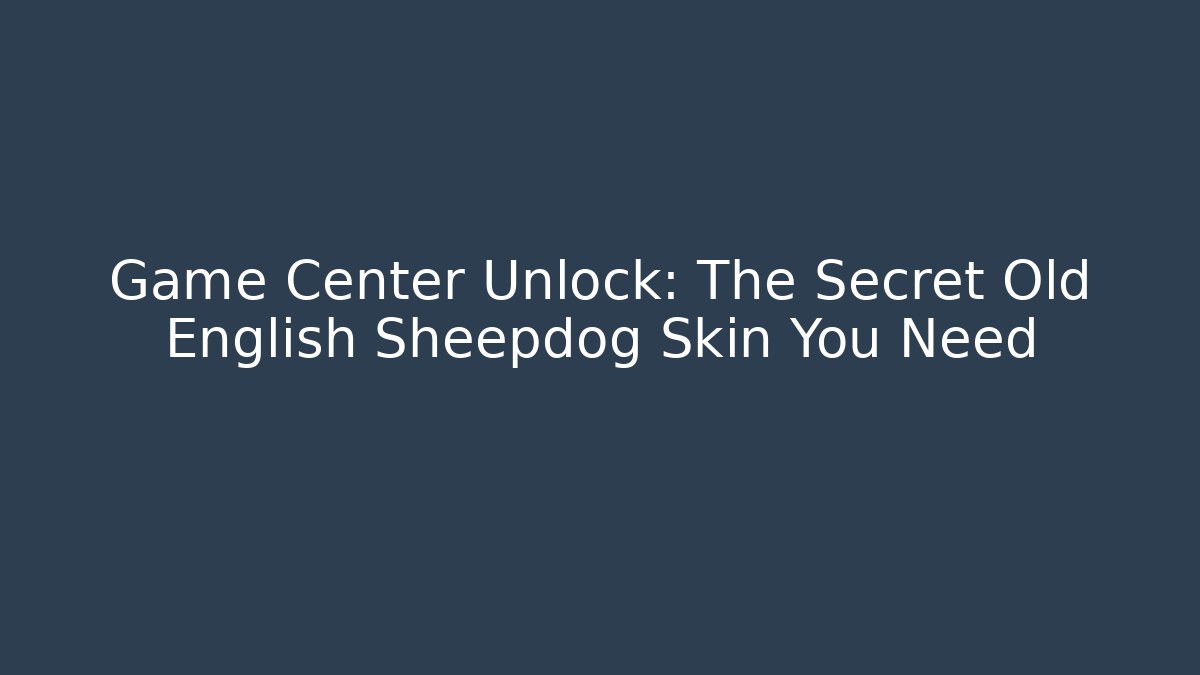Game Center Unlock: The Secret Old English Sheepdog Skin You Need