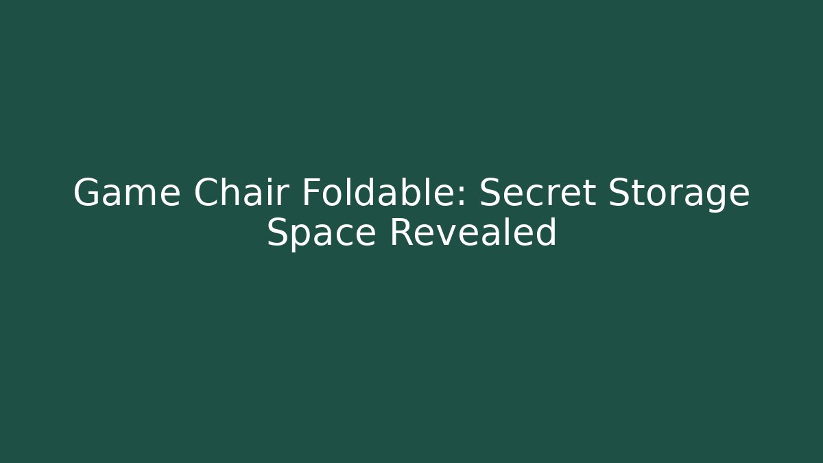 Game Chair Foldable: Secret Storage Space Revealed