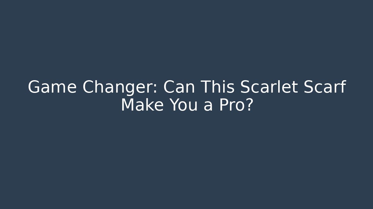 Game Changer: Can This Scarlet Scarf Make You a Pro?