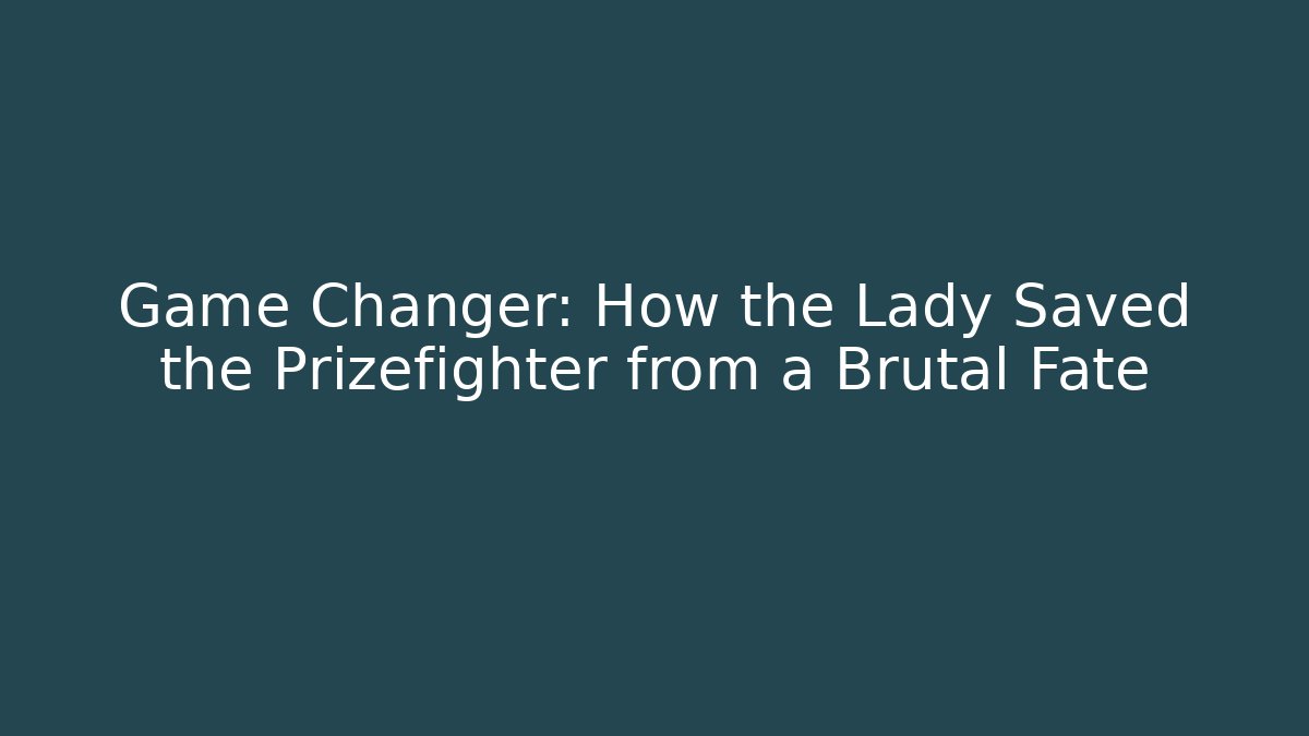 Game Changer: How the Lady Saved the Prizefighter from a Brutal Fate