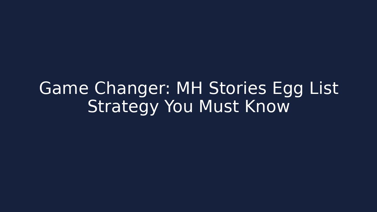 Game Changer: MH Stories Egg List Strategy You Must Know - Critter Realm