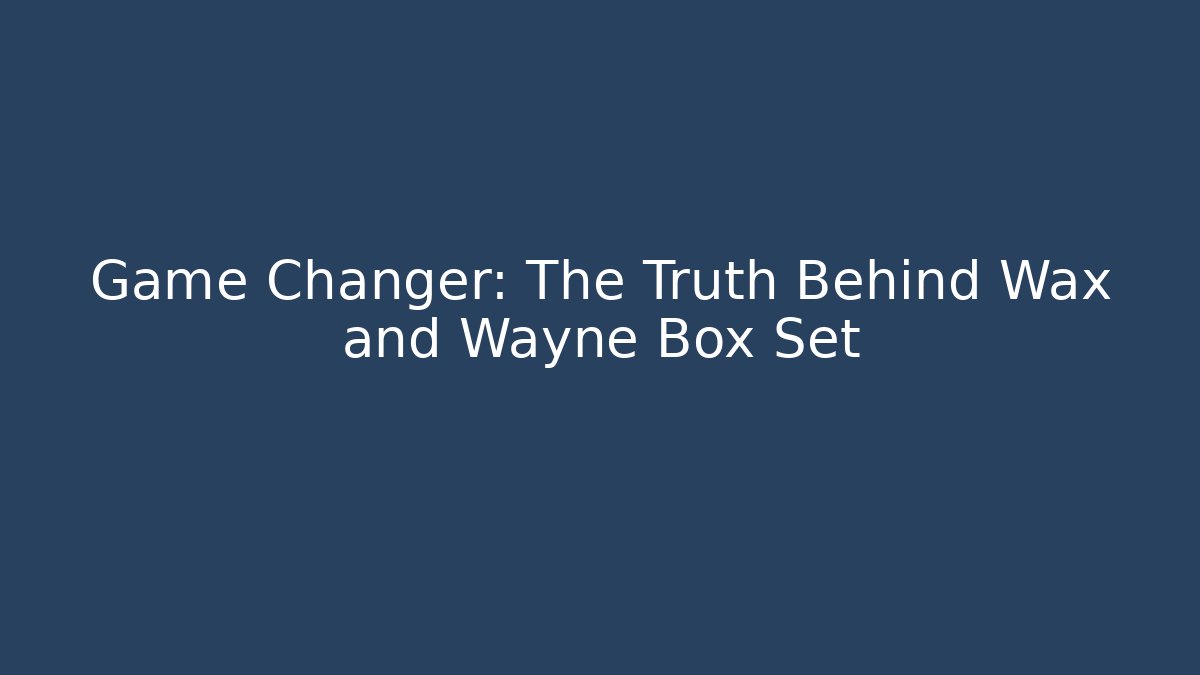 Game Changer: The Truth Behind Wax and Wayne Box Set