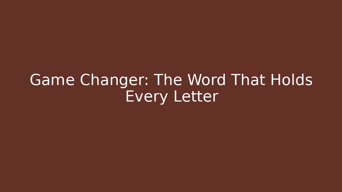 Game Changer: The Word That Holds Every Letter