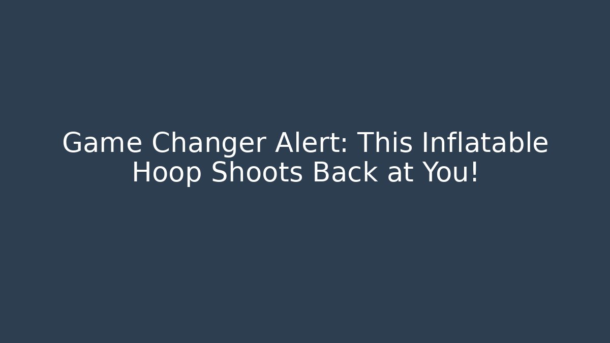 Game Changer Alert: This Inflatable Hoop Shoots Back at You! - Critter Realm