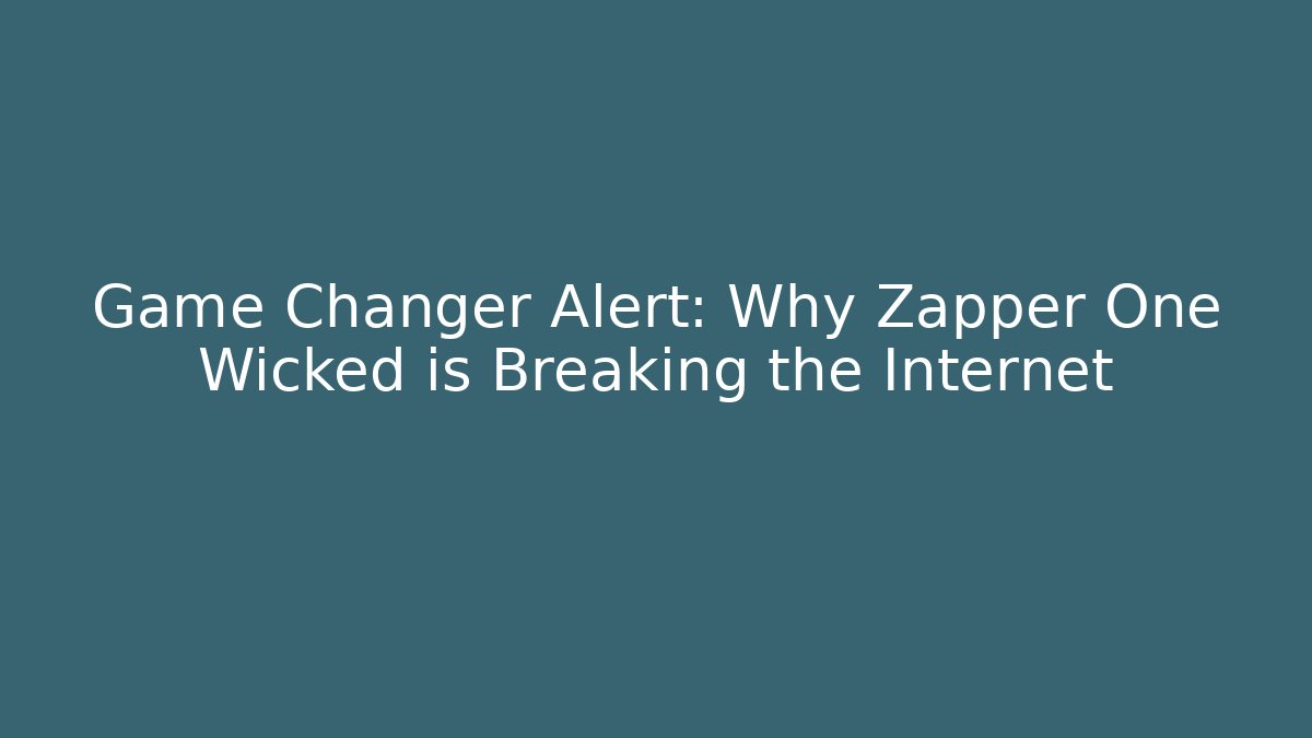 Game Changer Alert: Why Zapper One Wicked is Breaking the Internet