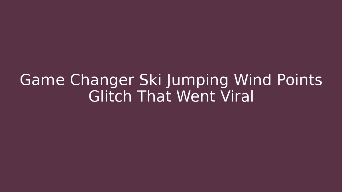 Game Changer Ski Jumping Wind Points Glitch That Went Viral - Critter Realm
