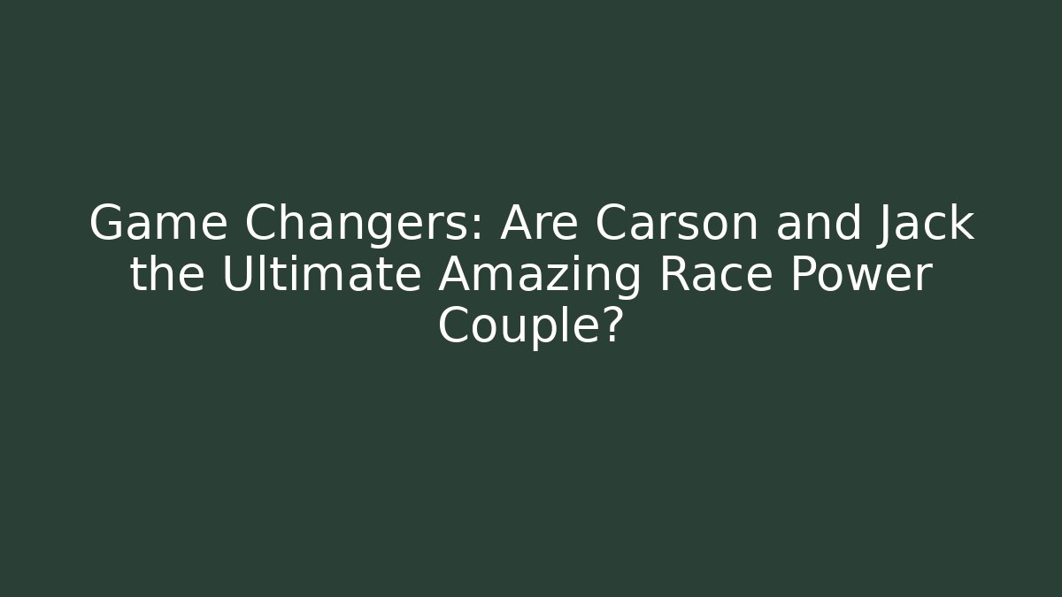 Game Changers: Are Carson and Jack the Ultimate Amazing Race Power Couple?