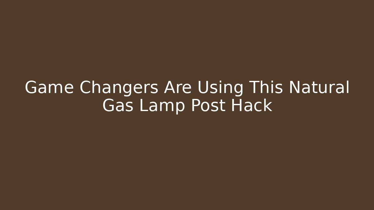Game Changers Are Using This Natural Gas Lamp Post Hack